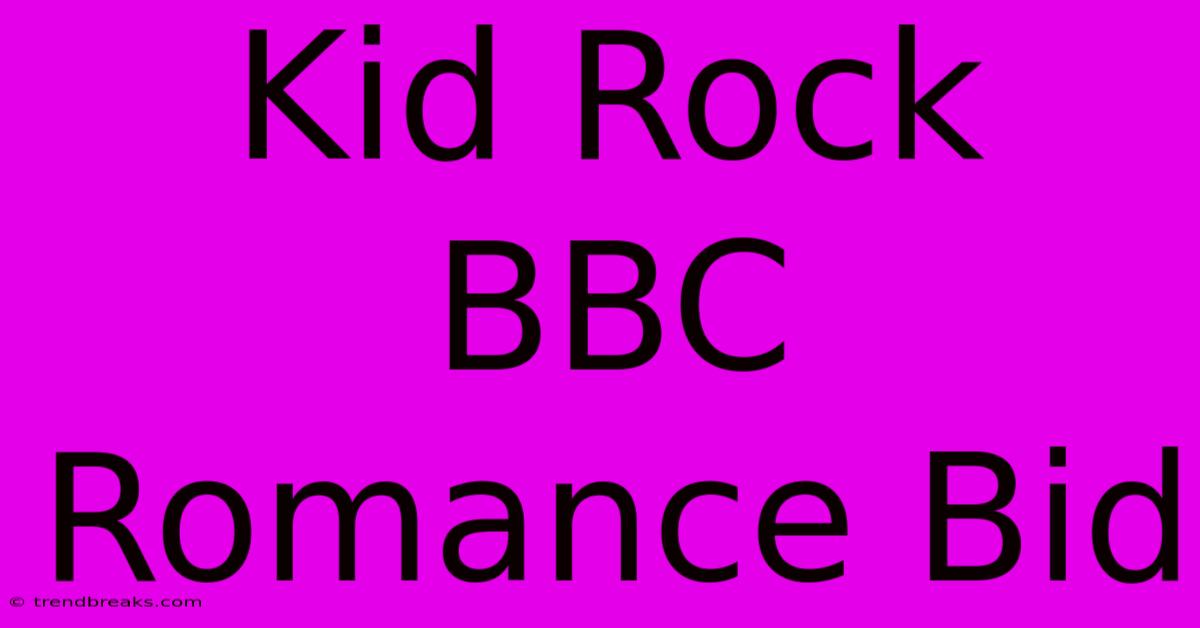 Kid Rock BBC Romance Bid