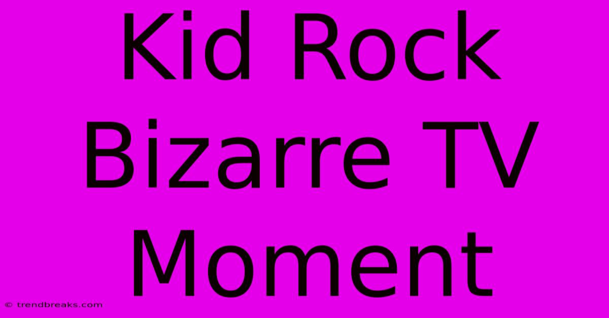 Kid Rock Bizarre TV Moment