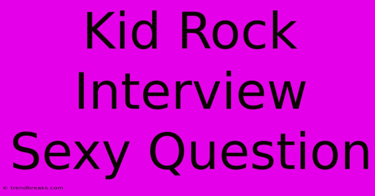 Kid Rock Interview  Sexy Question