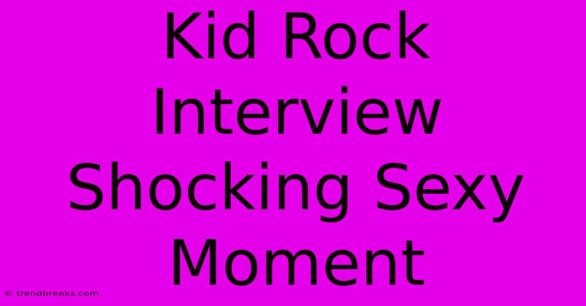 Kid Rock Interview Shocking Sexy Moment