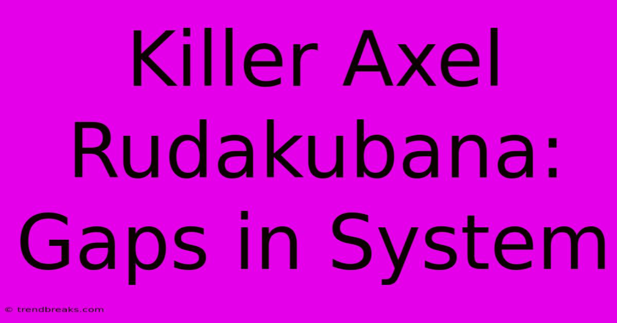 Killer Axel Rudakubana: Gaps In System