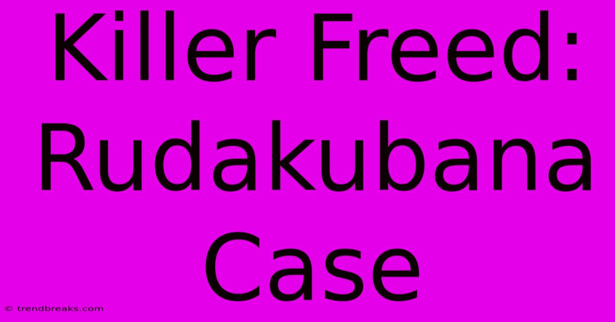 Killer Freed: Rudakubana Case