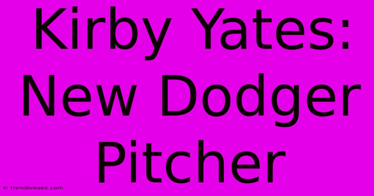 Kirby Yates: New Dodger Pitcher