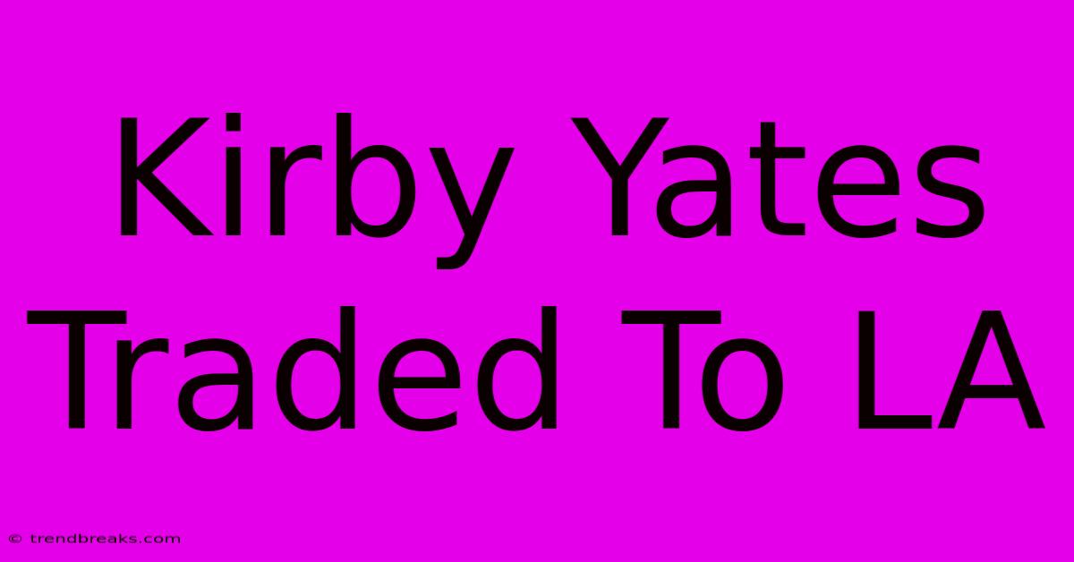 Kirby Yates Traded To LA