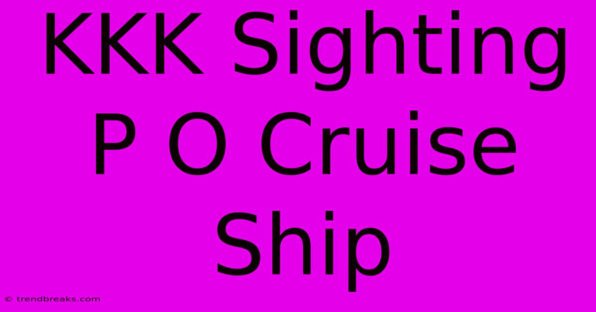 KKK Sighting P O Cruise Ship