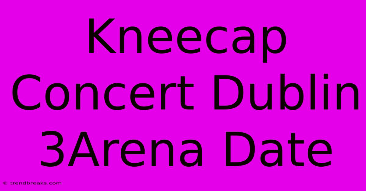 Kneecap Concert Dublin 3Arena Date