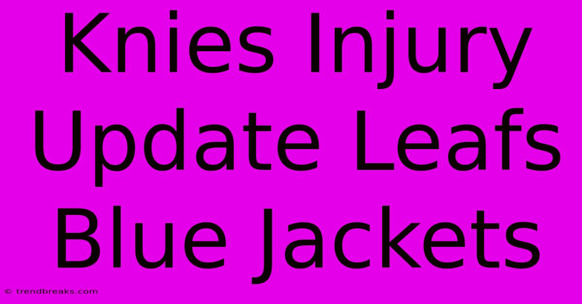 Knies Injury Update Leafs Blue Jackets