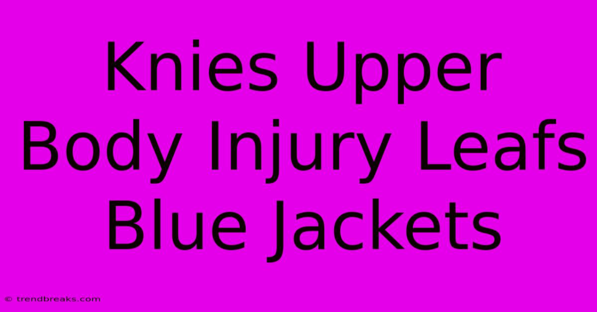 Knies Upper Body Injury Leafs Blue Jackets