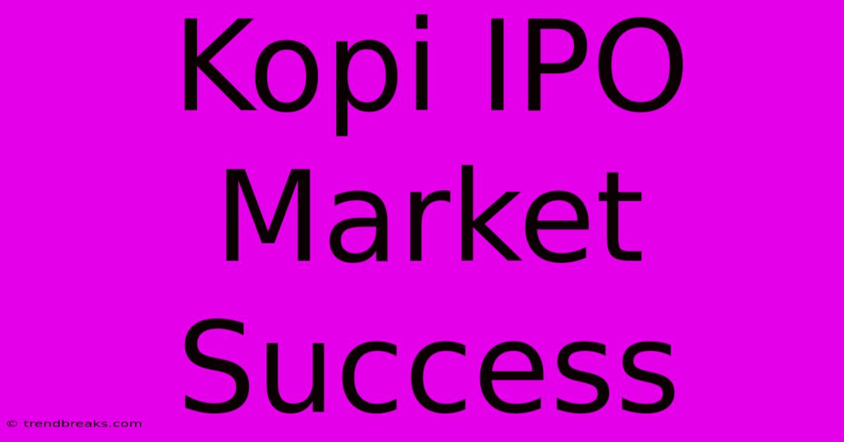 Kopi IPO Market Success