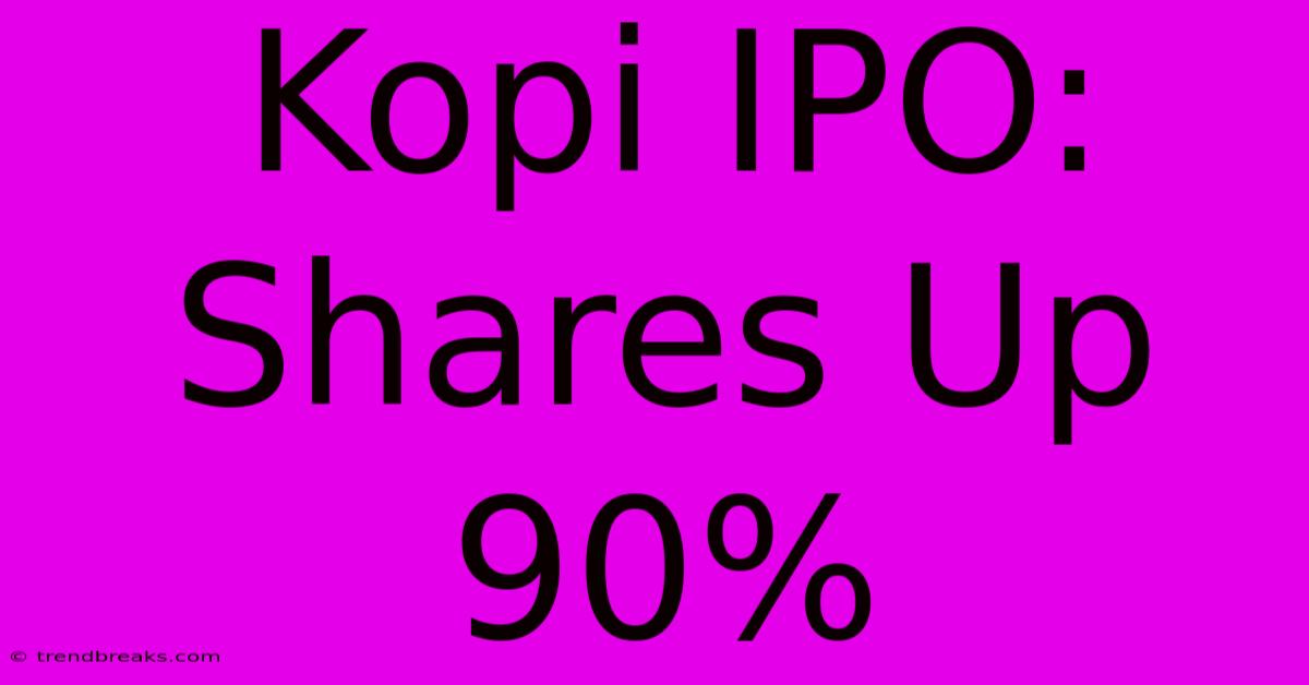 Kopi IPO: Shares Up 90%