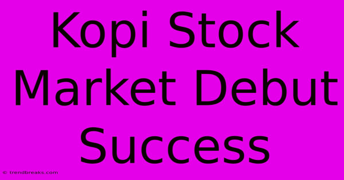 Kopi Stock Market Debut Success