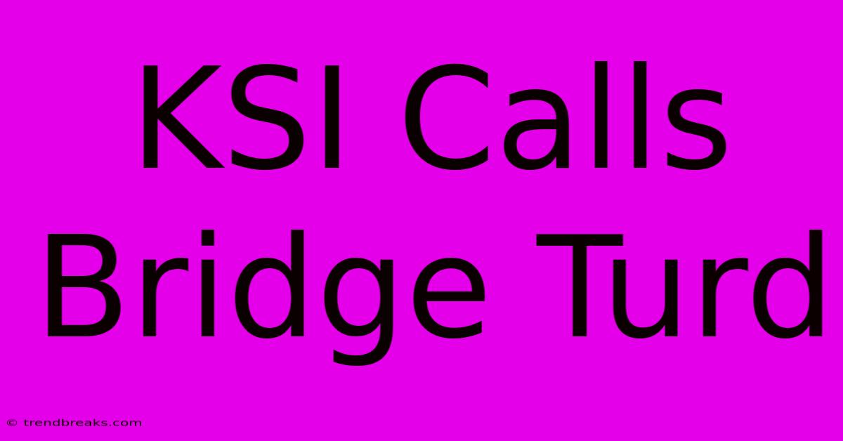 KSI Calls Bridge Turd