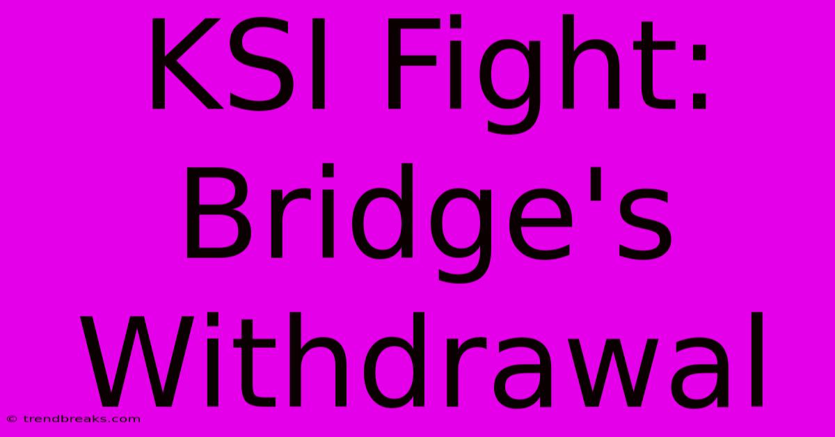 KSI Fight: Bridge's Withdrawal