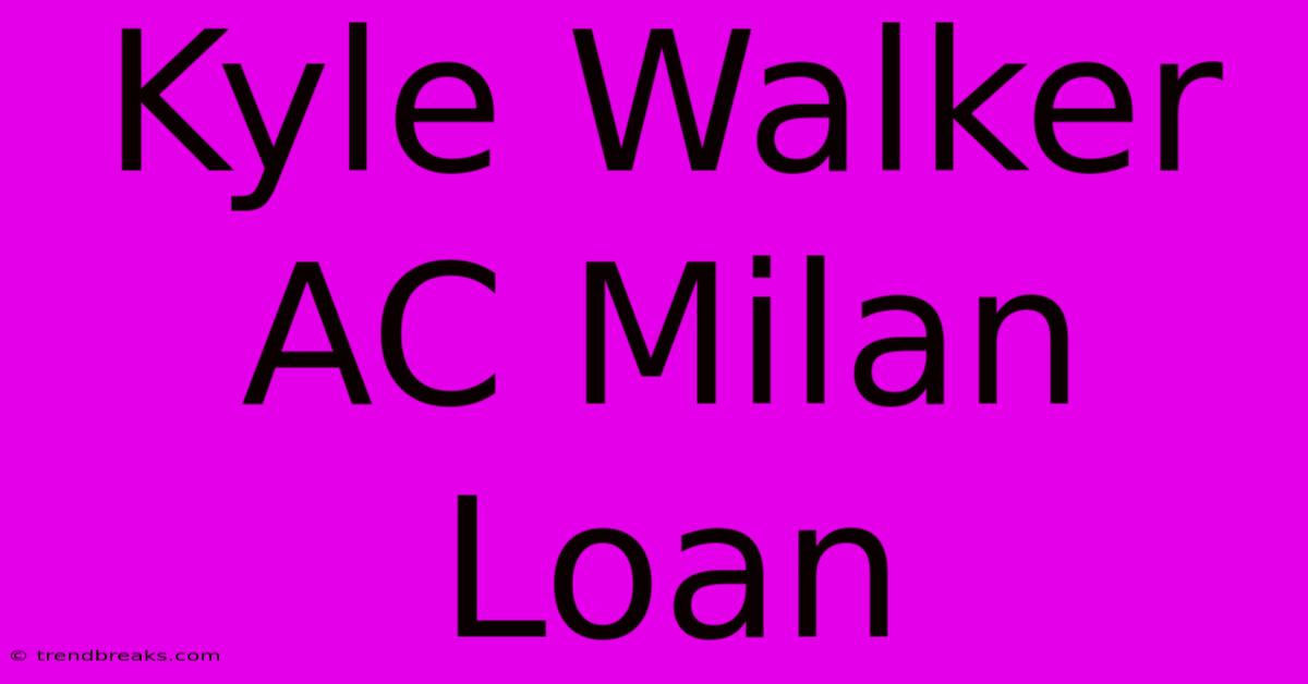 Kyle Walker AC Milan Loan