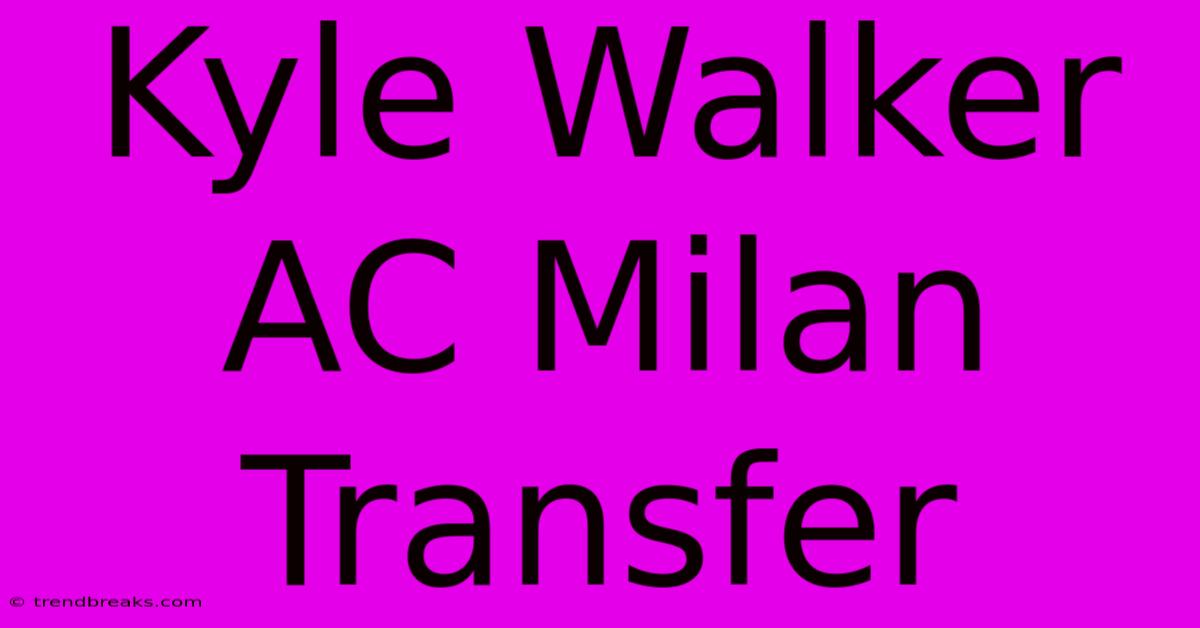 Kyle Walker AC Milan Transfer