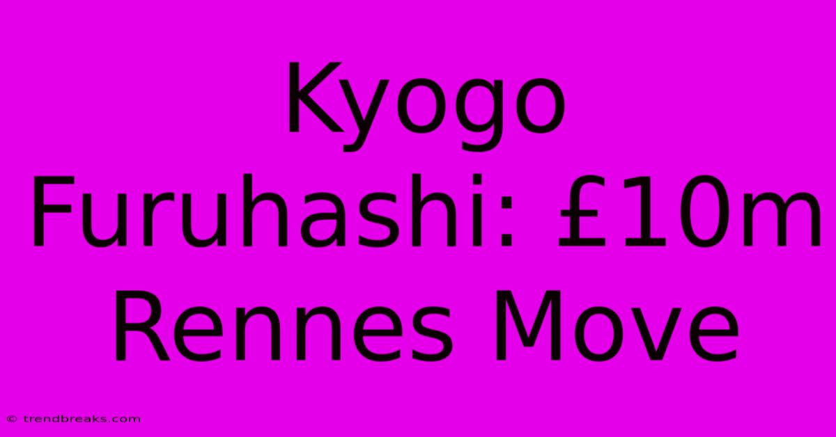 Kyogo Furuhashi: £10m Rennes Move