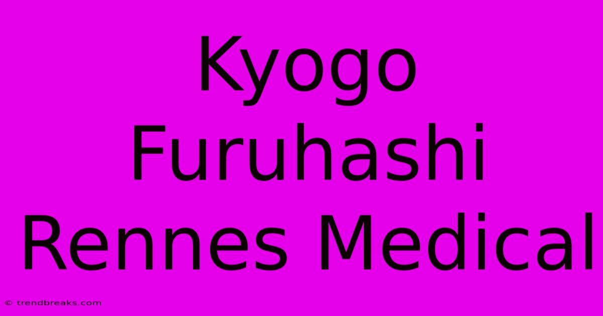 Kyogo Furuhashi Rennes Medical