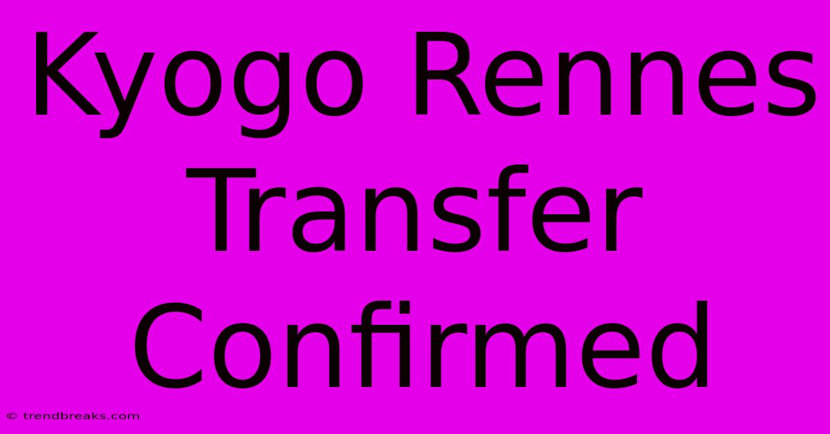 Kyogo Rennes Transfer Confirmed