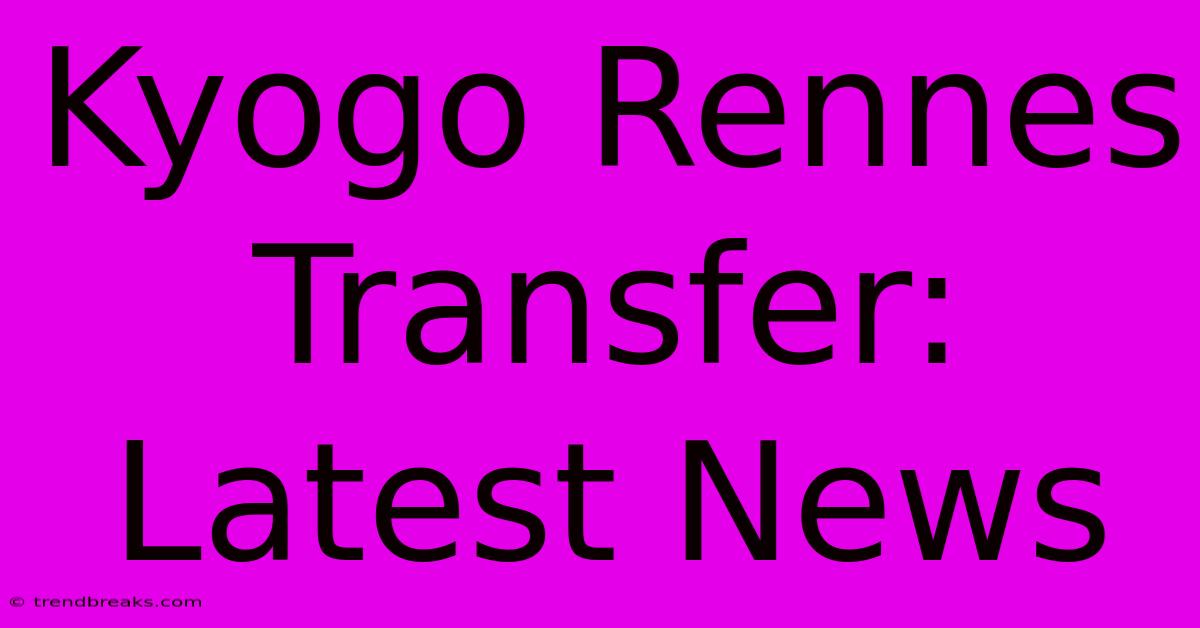 Kyogo Rennes Transfer: Latest News