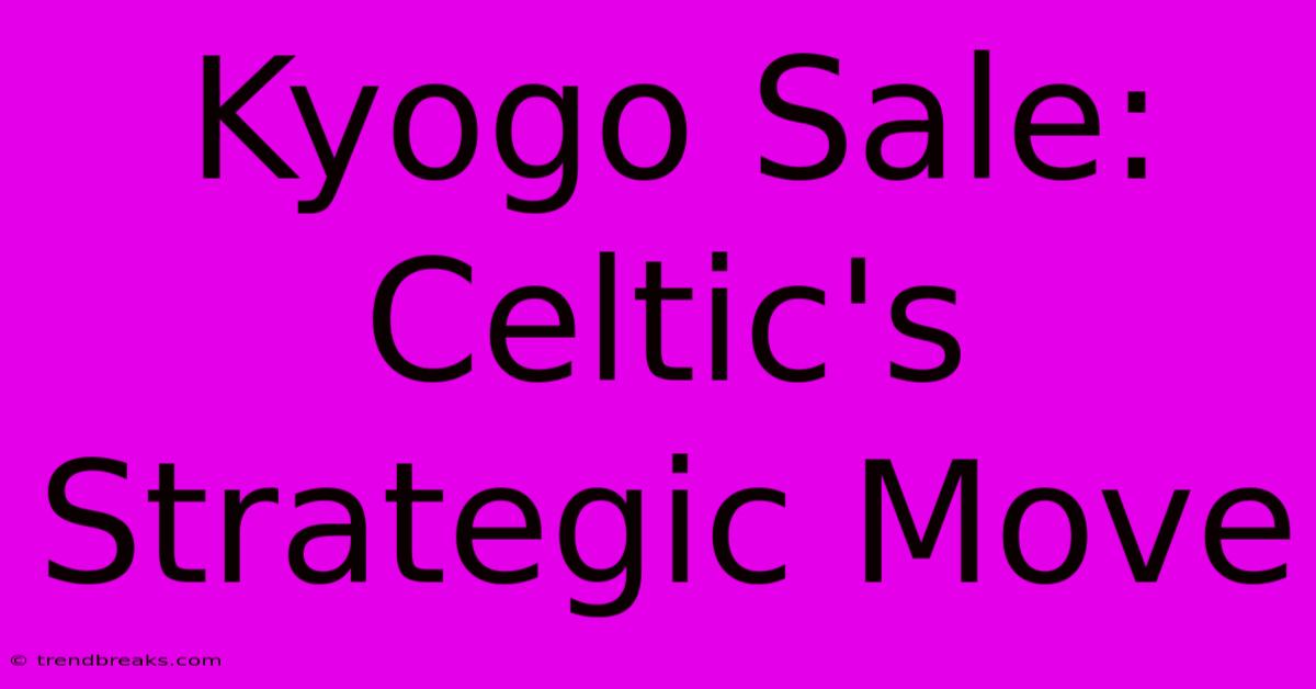 Kyogo Sale: Celtic's Strategic Move