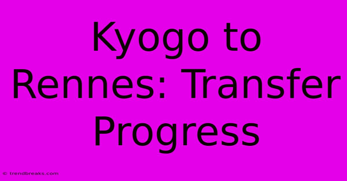 Kyogo To Rennes: Transfer Progress