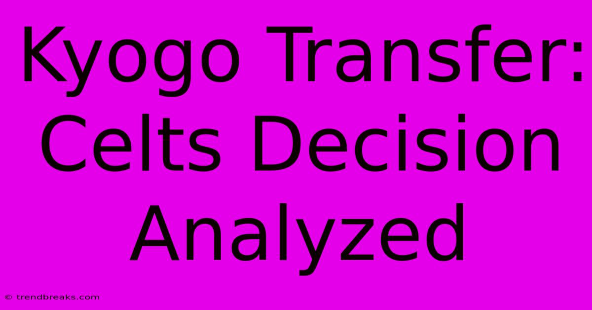 Kyogo Transfer: Celts Decision Analyzed