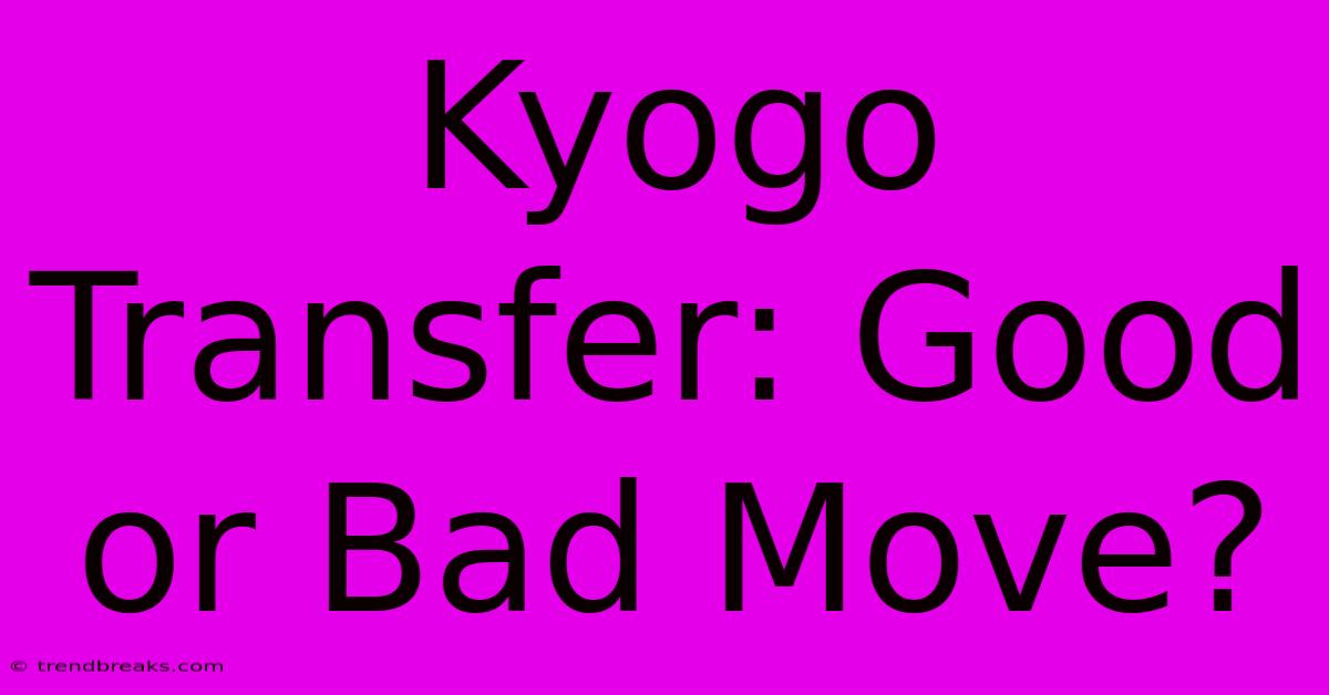 Kyogo Transfer: Good Or Bad Move?