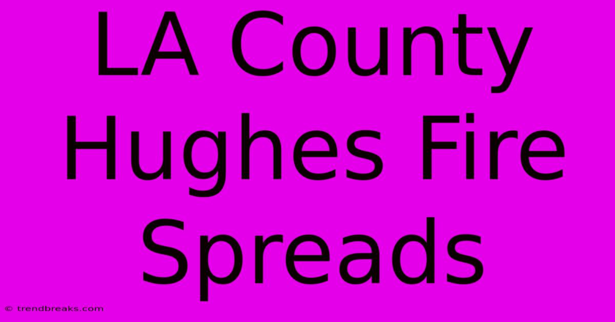 LA County Hughes Fire Spreads