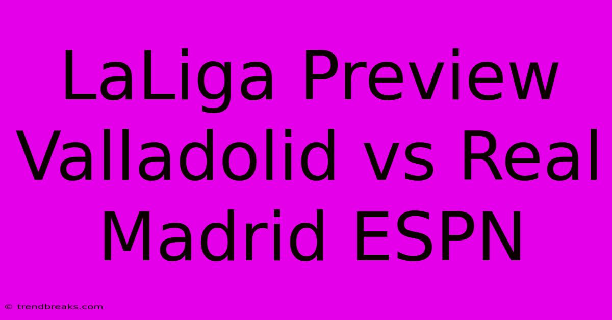 LaLiga Preview Valladolid Vs Real Madrid ESPN