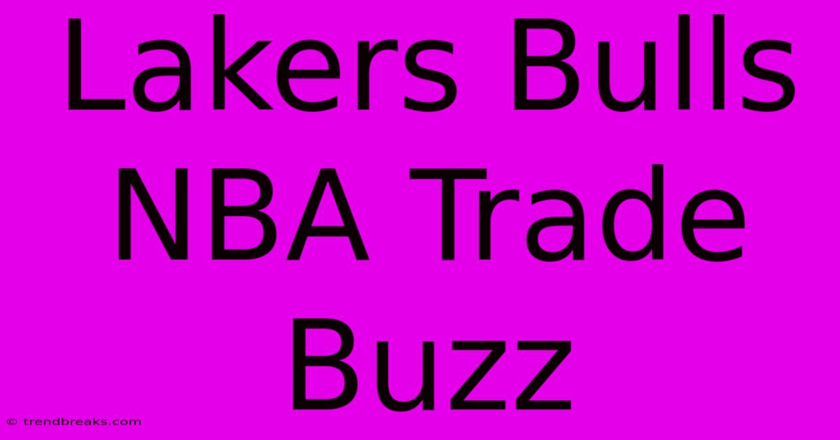 Lakers Bulls NBA Trade Buzz