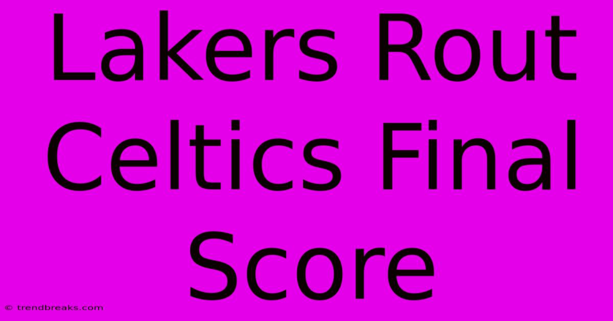 Lakers Rout Celtics Final Score