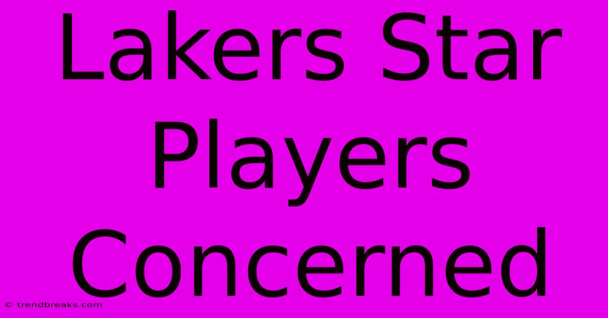 Lakers Star Players Concerned