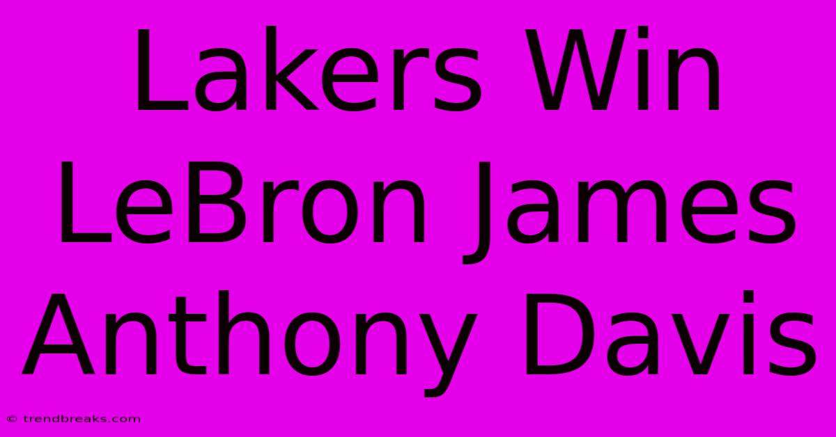 Lakers Win LeBron James Anthony Davis