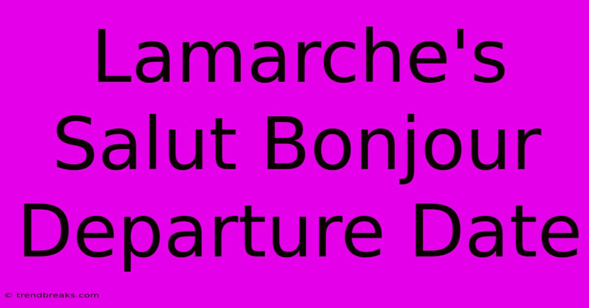 Lamarche's Salut Bonjour Departure Date