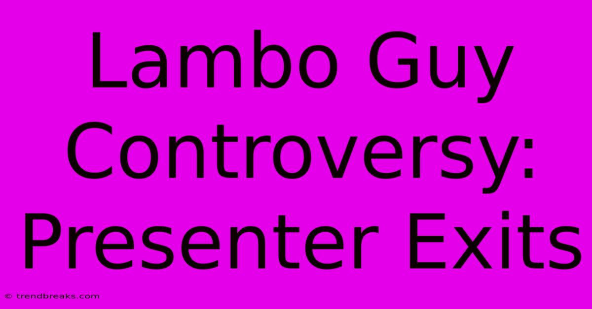 Lambo Guy Controversy: Presenter Exits