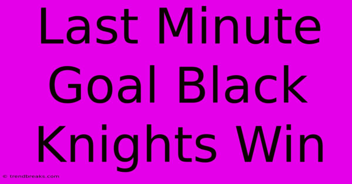 Last Minute Goal Black Knights Win