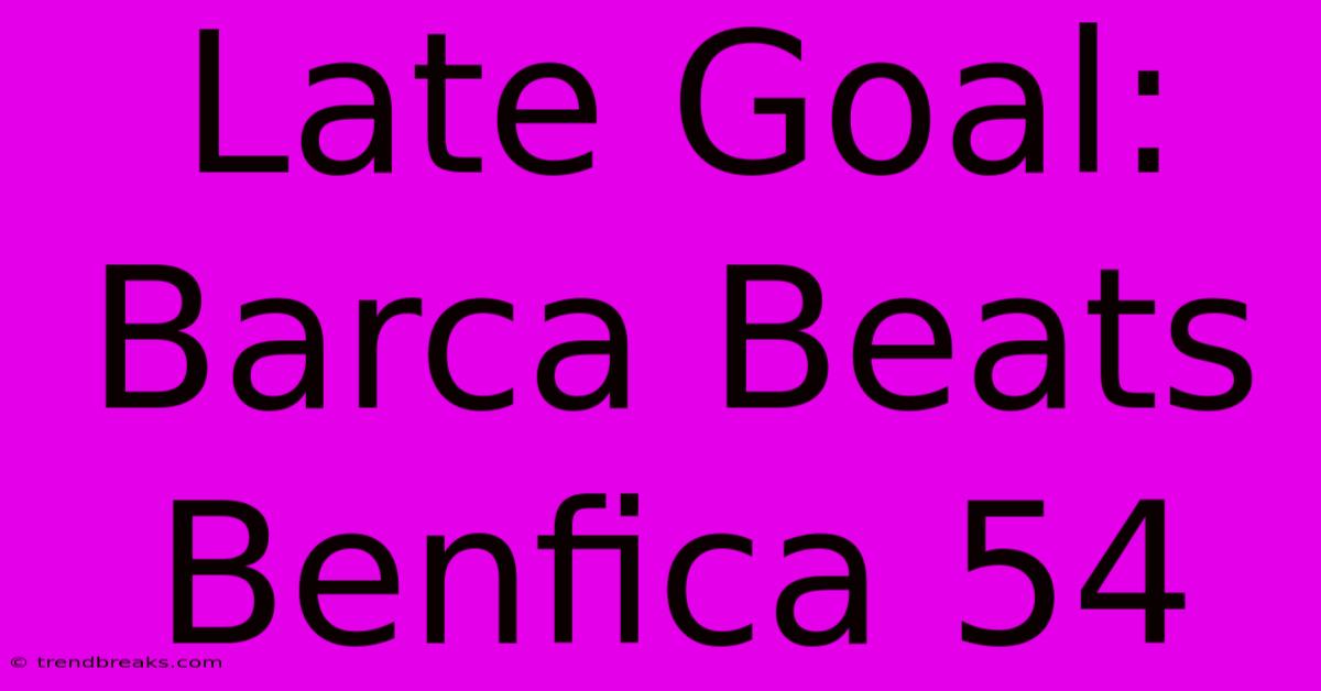 Late Goal: Barca Beats Benfica 54