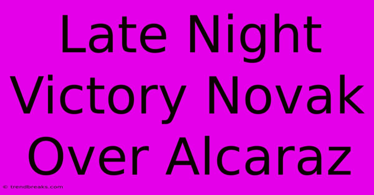 Late Night Victory Novak Over Alcaraz