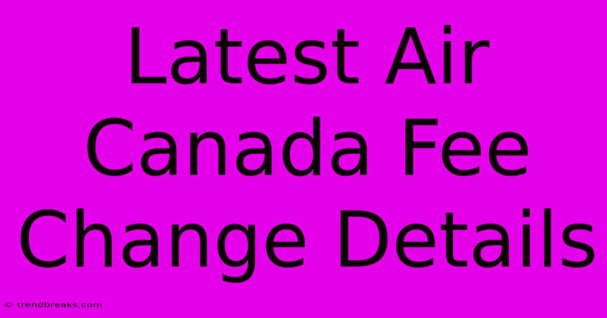 Latest Air Canada Fee Change Details 