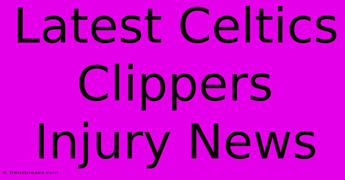 Latest Celtics Clippers Injury News