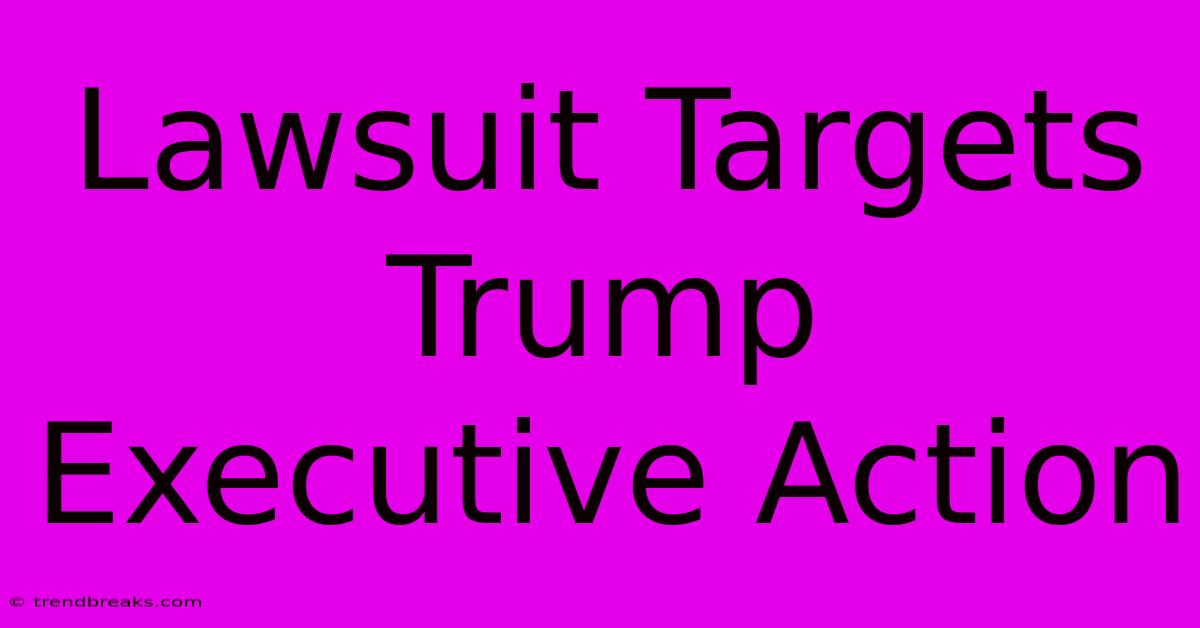 Lawsuit Targets Trump Executive Action