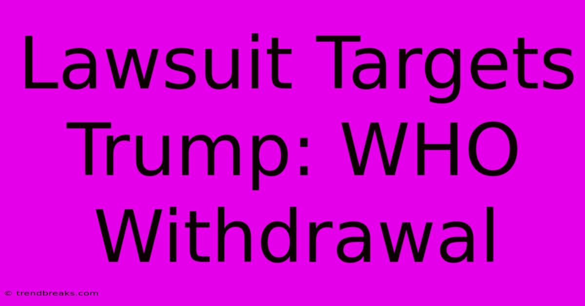 Lawsuit Targets Trump: WHO Withdrawal