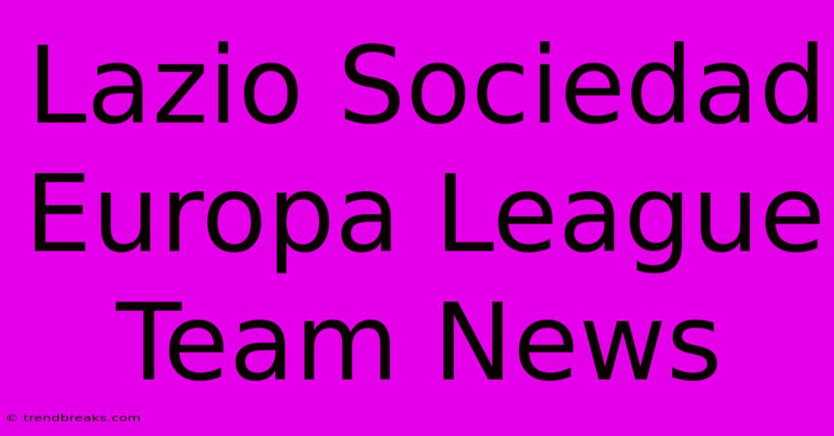 Lazio Sociedad Europa League Team News