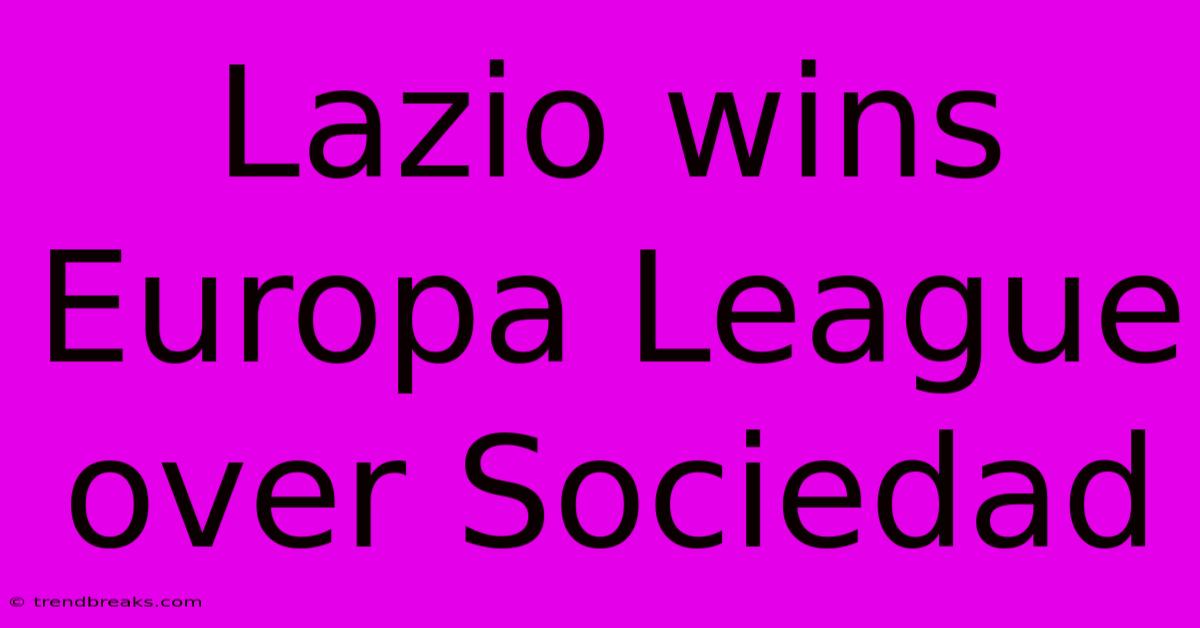 Lazio Wins Europa League Over Sociedad