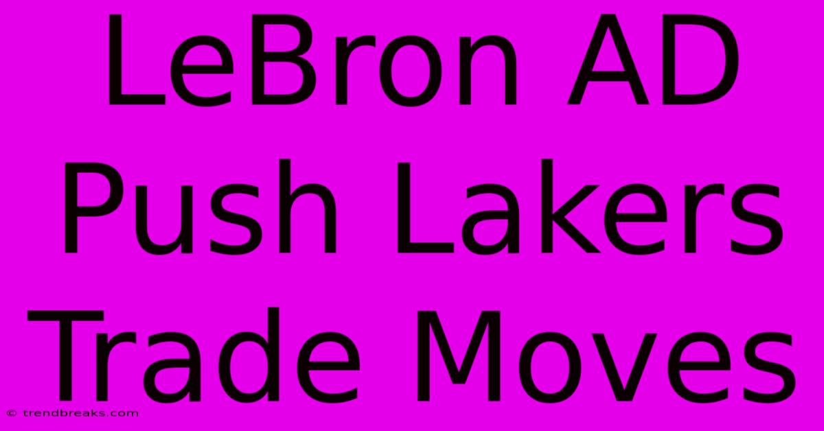 LeBron AD Push Lakers Trade Moves