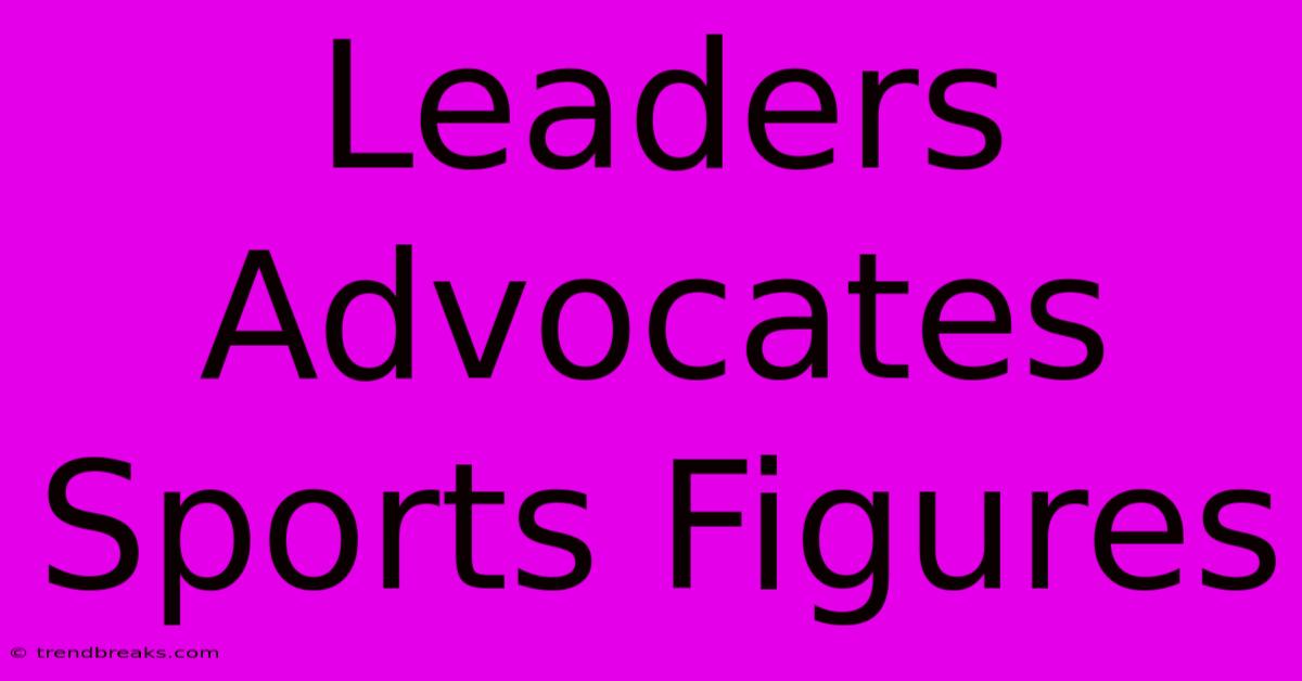 Leaders Advocates Sports Figures