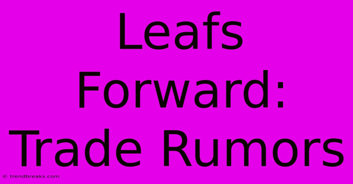 Leafs Forward: Trade Rumors