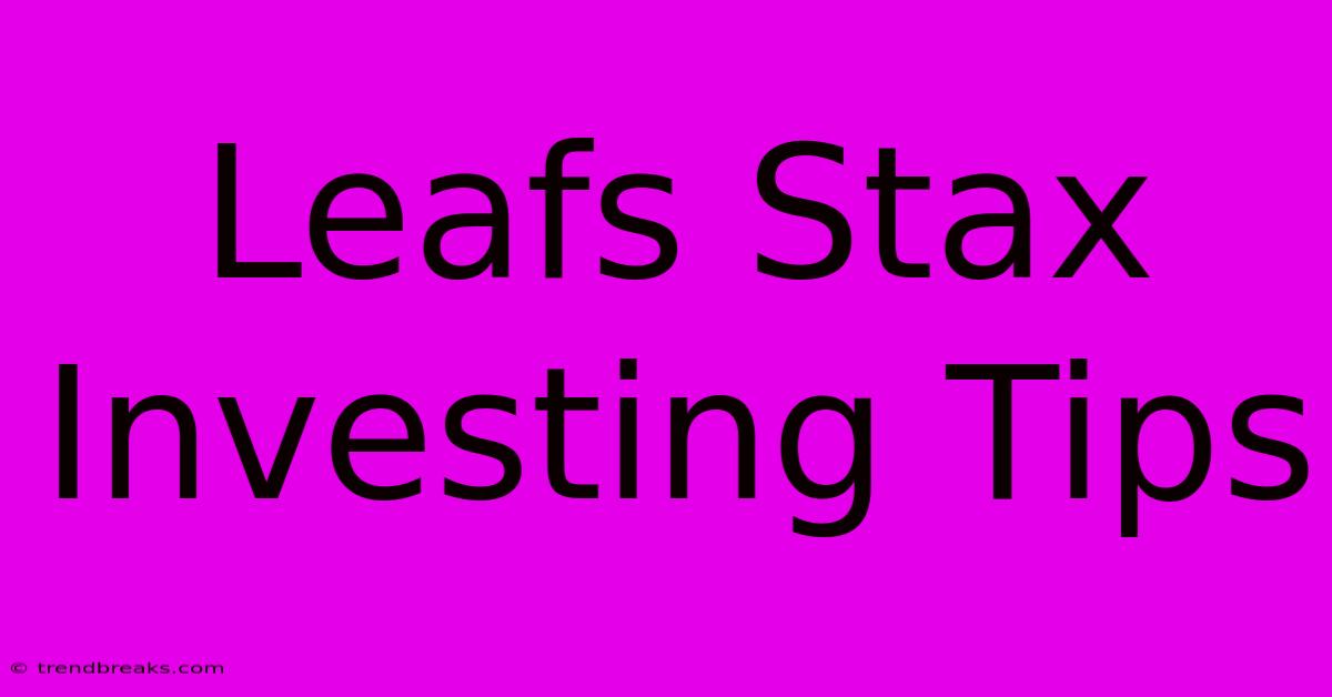 Leafs Stax Investing Tips