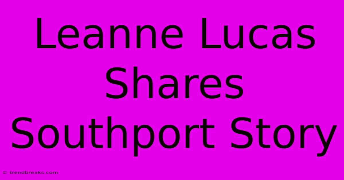 Leanne Lucas Shares Southport Story