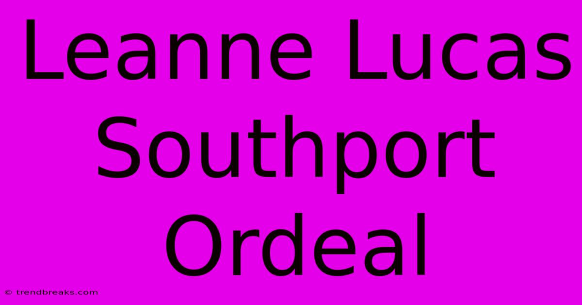 Leanne Lucas Southport Ordeal